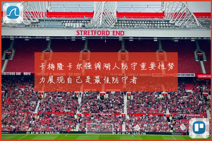 卡梅隆卡尔强调湖人防守重要性努力展现自己是最佳防守者